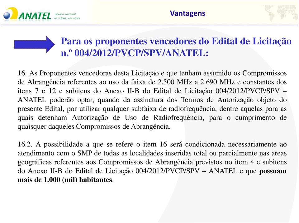 690 MHz e constantes dos itens 7 e 12 e subitens do Anexo II-B do Edital de Licitação 004/2012/PVCP/SPV ANATEL poderão optar, quando da assinatura dos Termos de Autorização objeto do presente Edital,