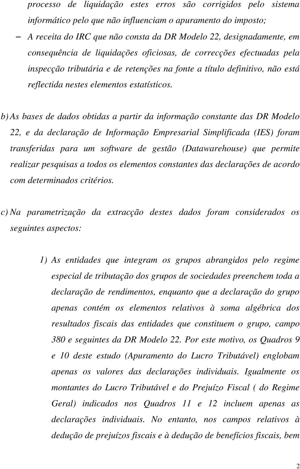 b) As bases de dados obtidas a partir da informação constante das DR Modelo 22, e da declaração de Informação Empresarial Simplificada (IES) foram transferidas para um software de gestão