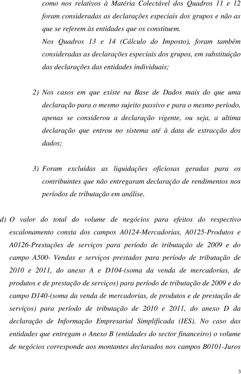 de Dados mais do que uma declaração para o mesmo sujeito passivo e para o mesmo período, apenas se considerou a declaração vigente, ou seja, a ultima declaração que entrou no sistema até à data de