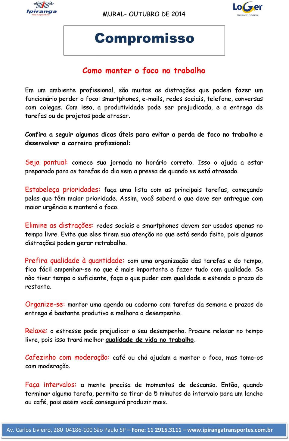 Confira a seguir algumas dicas úteis para evitar a perda de foco no trabalho e desenvolver a carreira profissional: Seja pontual: comece sua jornada no horário correto.