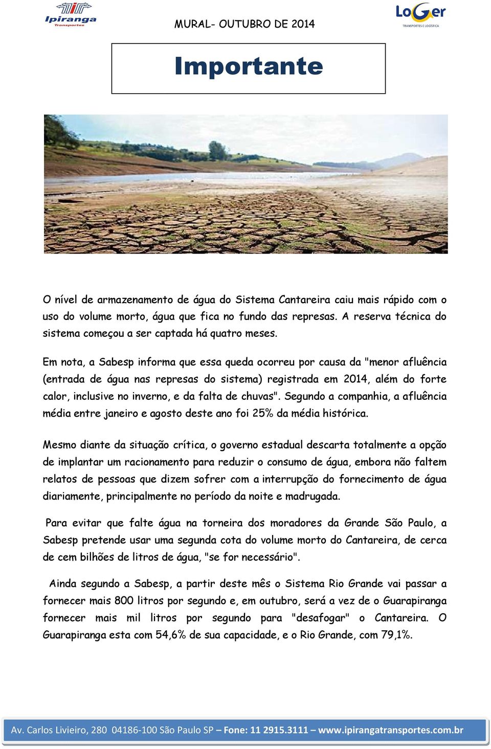 Em nota, a Sabesp informa que essa queda ocorreu por causa da "menor afluência (entrada de água nas represas do sistema) registrada em 2014, além do forte calor, inclusive no inverno, e da falta de