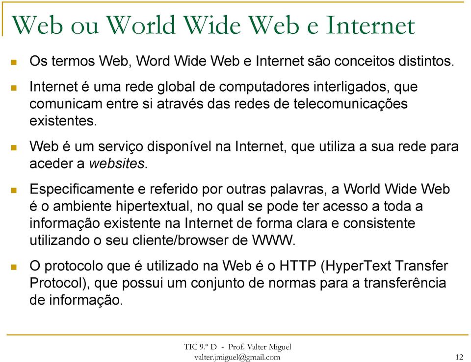 Web é um serviço disponível na Internet, que utiliza a sua rede para aceder a websites.