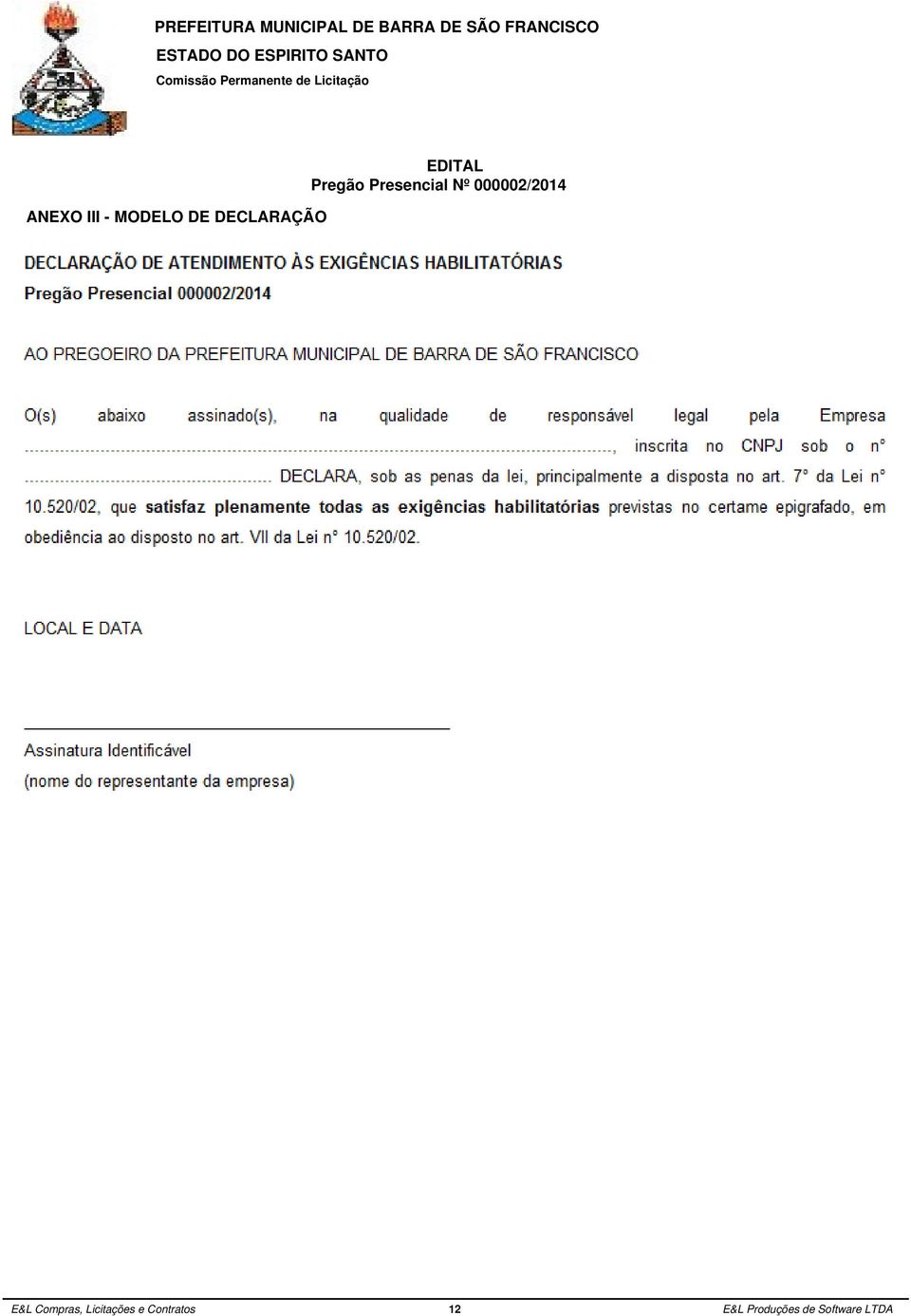 .. DECLARA, sob as penas da lei, principalmente a disposta no art. 7 da Lei n 10.