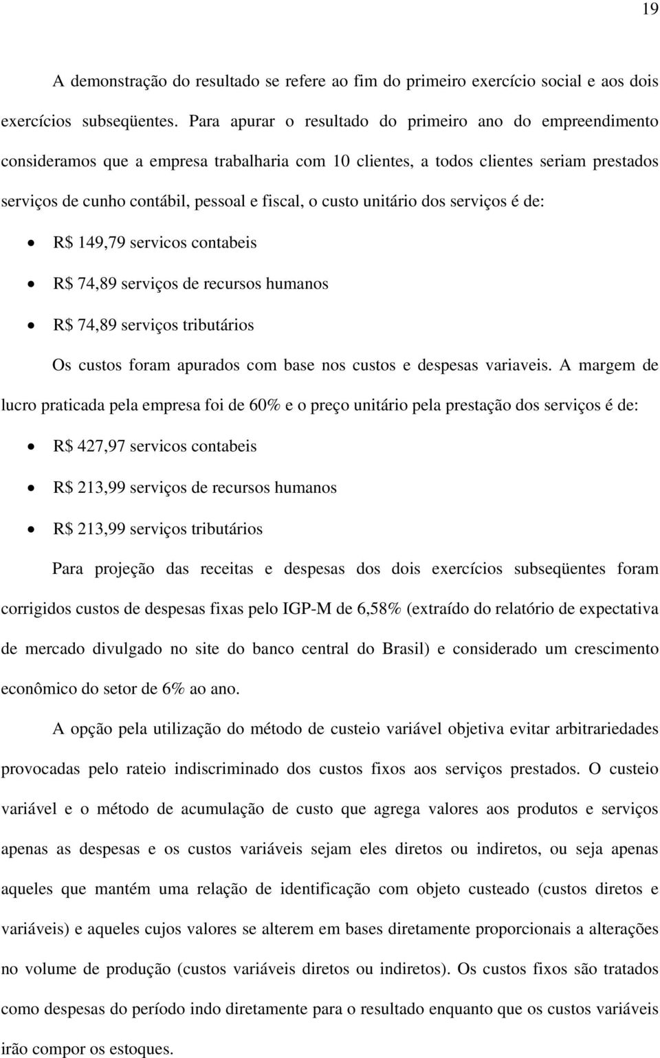 custo unitário dos serviços é de: R$ 149,79 servicos contabeis R$ 74,89 serviços de recursos humanos R$ 74,89 serviços tributários Os custos foram apurados com base nos custos e despesas variaveis.