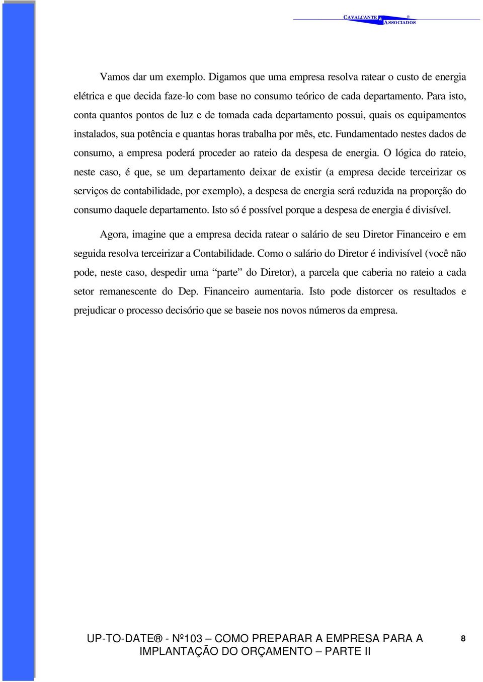 Fundamentado nestes dados de consumo, a empresa poderá proceder ao rateio da despesa de energia.