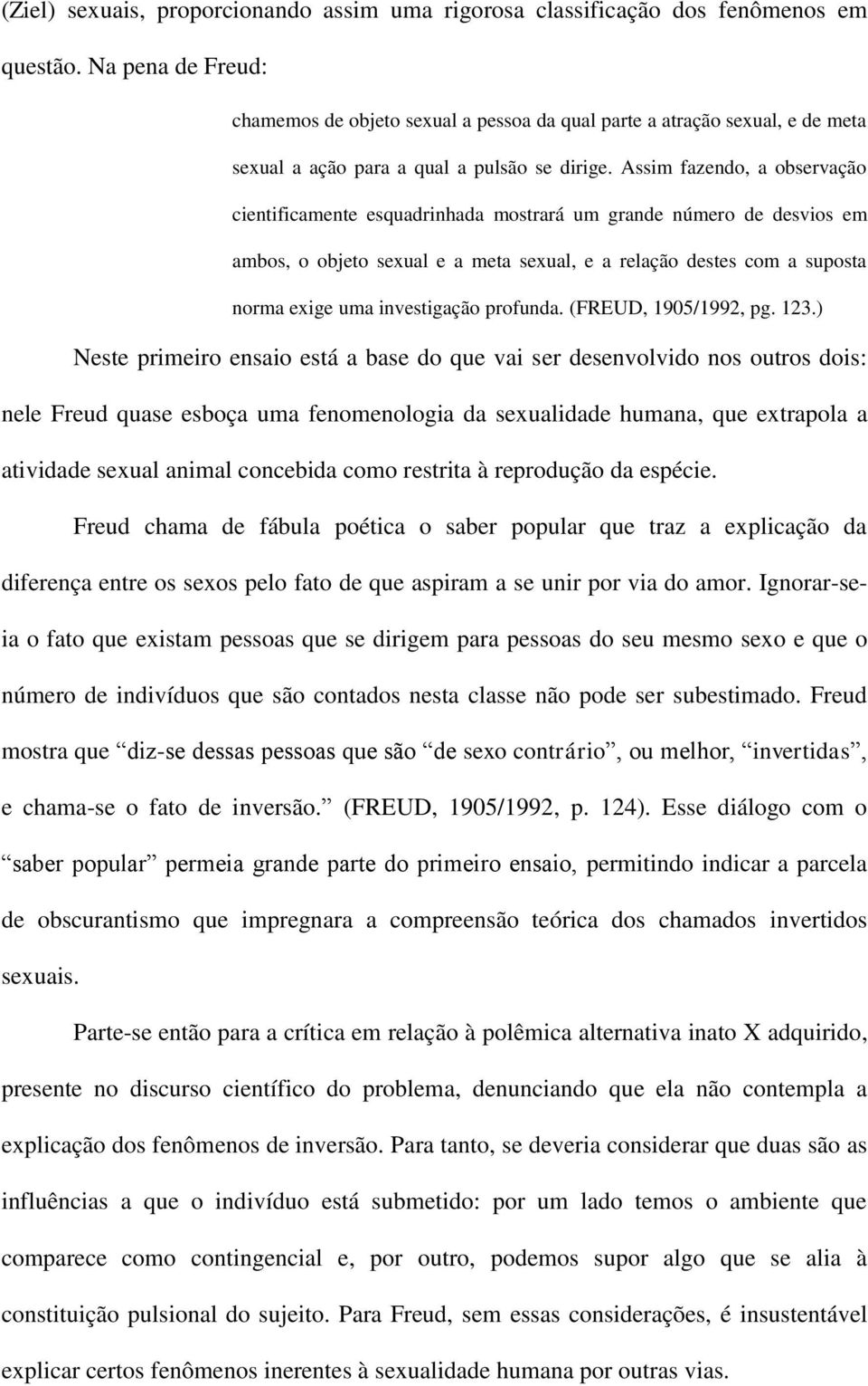 Assim fazendo, a observação cientificamente esquadrinhada mostrará um grande número de desvios em ambos, o objeto sexual e a meta sexual, e a relação destes com a suposta norma exige uma investigação