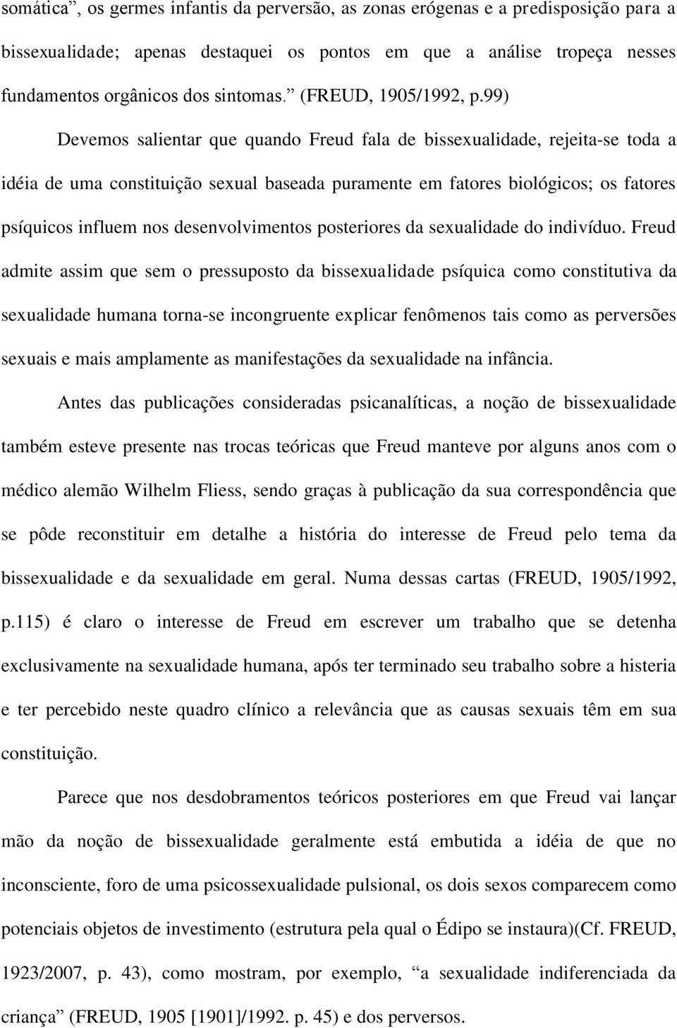 99) Devemos salientar que quando Freud fala de bissexualidade, rejeita-se toda a idéia de uma constituição sexual baseada puramente em fatores biológicos; os fatores psíquicos influem nos