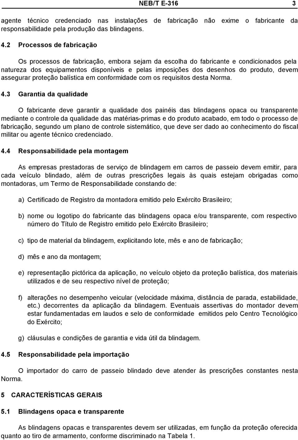 devem assegurar proteção balística em conformidade com os requisitos desta Norma. 4.