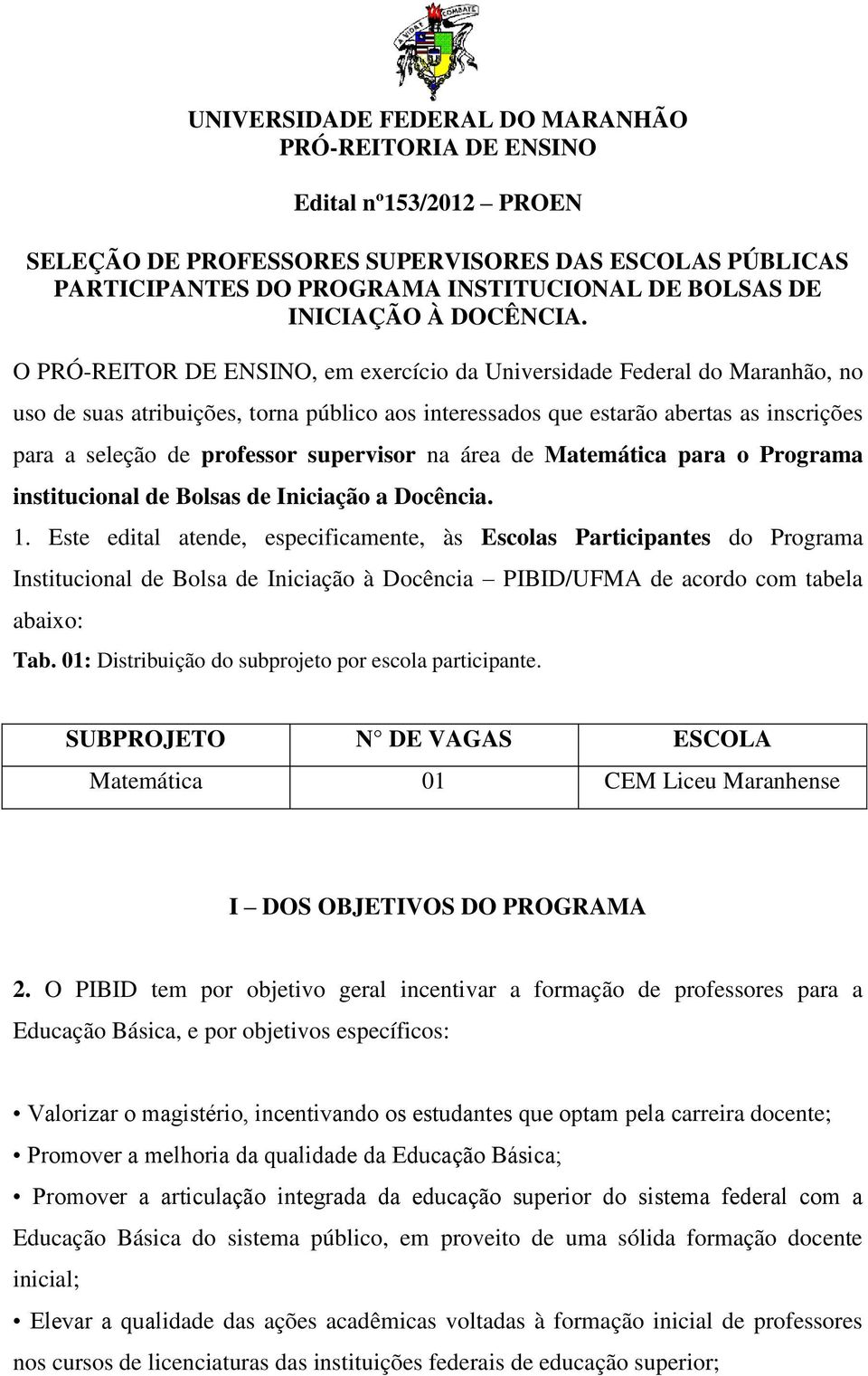 O PRÓ-REITOR DE ENSINO, em exercício da Universidade Federal do Maranhão, no uso de suas atribuições, torna público aos interessados que estarão abertas as inscrições para a seleção de professor