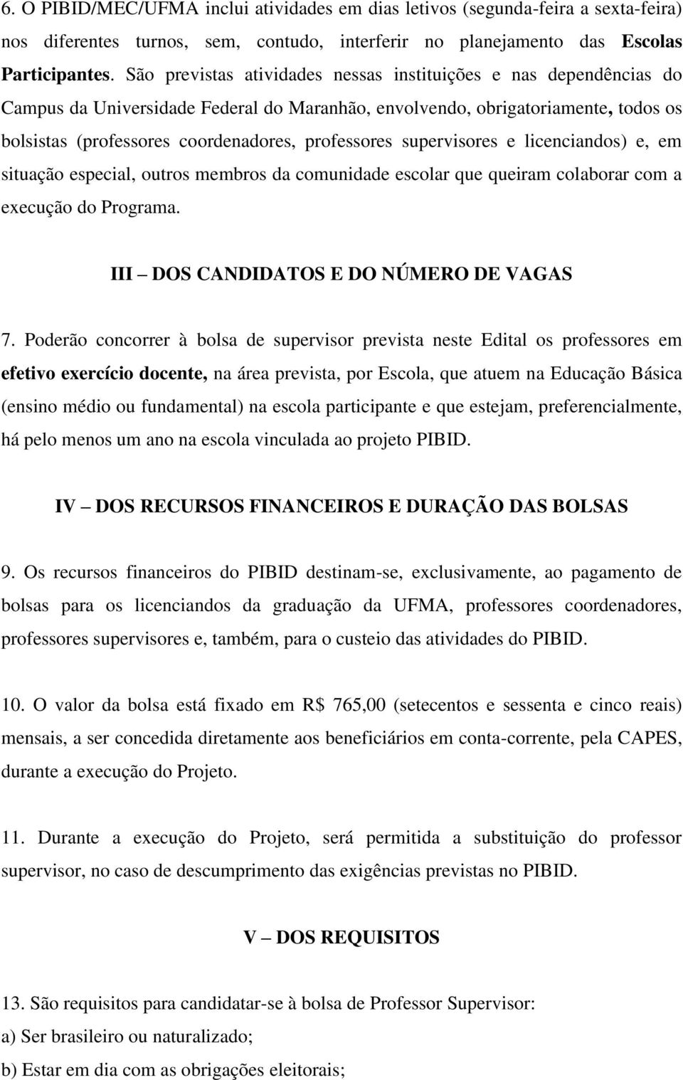 supervisores e licenciandos) e, em situação especial, outros membros da comunidade escolar que queiram colaborar com a execução do Programa. III DOS CANDIDATOS E DO NÚMERO DE VAGAS 7.