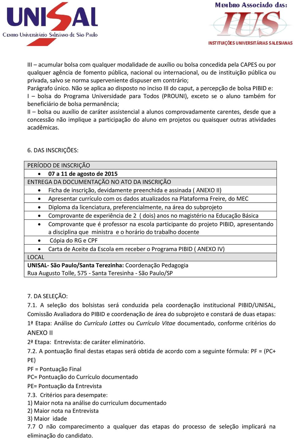 Não se aplica ao disposto no inciso III do caput, a percepção de bolsa PIBID e: I bolsa do Programa Universidade para Todos (PROUNI), exceto se o aluno também for beneficiário de bolsa permanência;