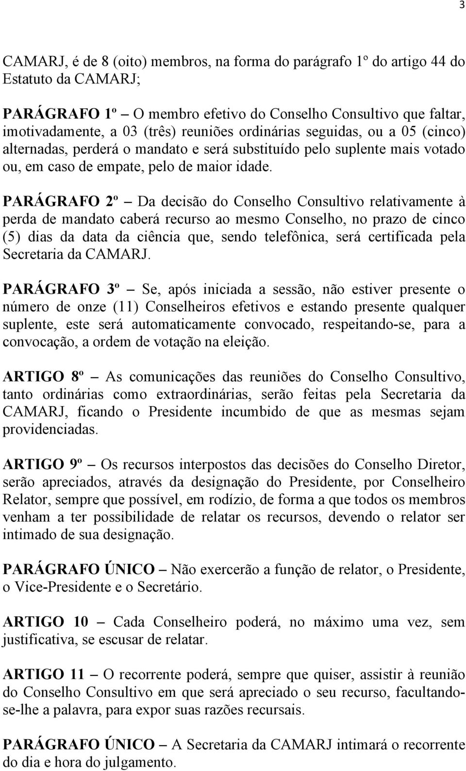 PARÁGRAFO 2º Da decisão do Conselho Consultivo relativamente à perda de mandato caberá recurso ao mesmo Conselho, no prazo de cinco (5) dias da data da ciência que, sendo telefônica, será certificada