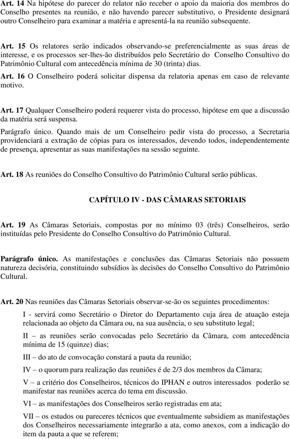 15 Os relatores serão indicados observando-se preferencialmente as suas áreas de interesse, e os processos ser-lhes-ão distribuídos pelo Secretário do Conselho Consultivo do Patrimônio Cultural com