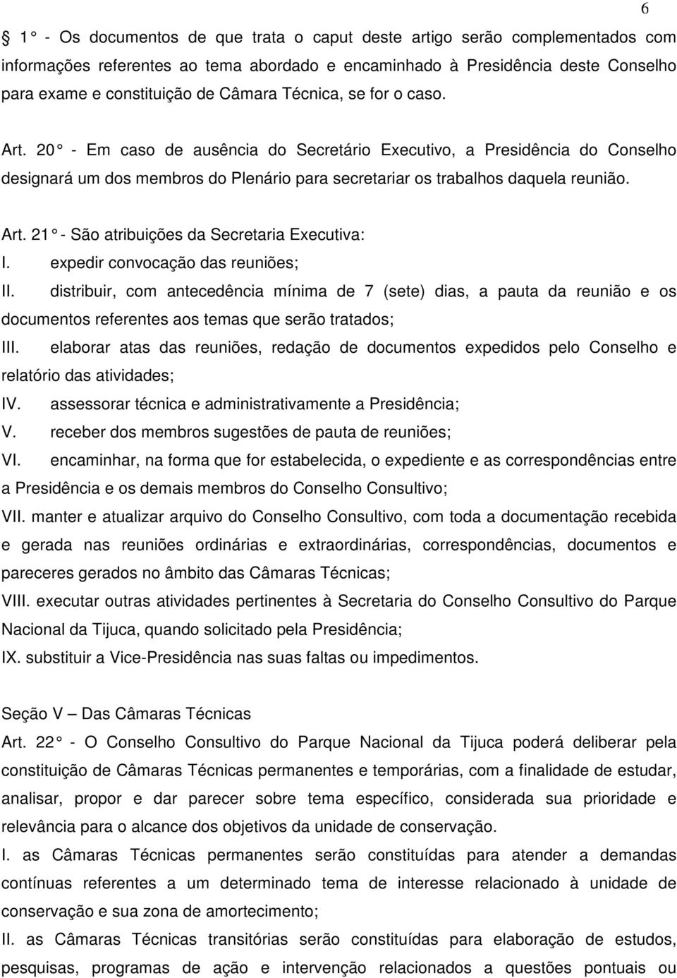 expedir convocação das reuniões; II. distribuir, com antecedência mínima de 7 (sete) dias, a pauta da reunião e os documentos referentes aos temas que serão tratados; III.