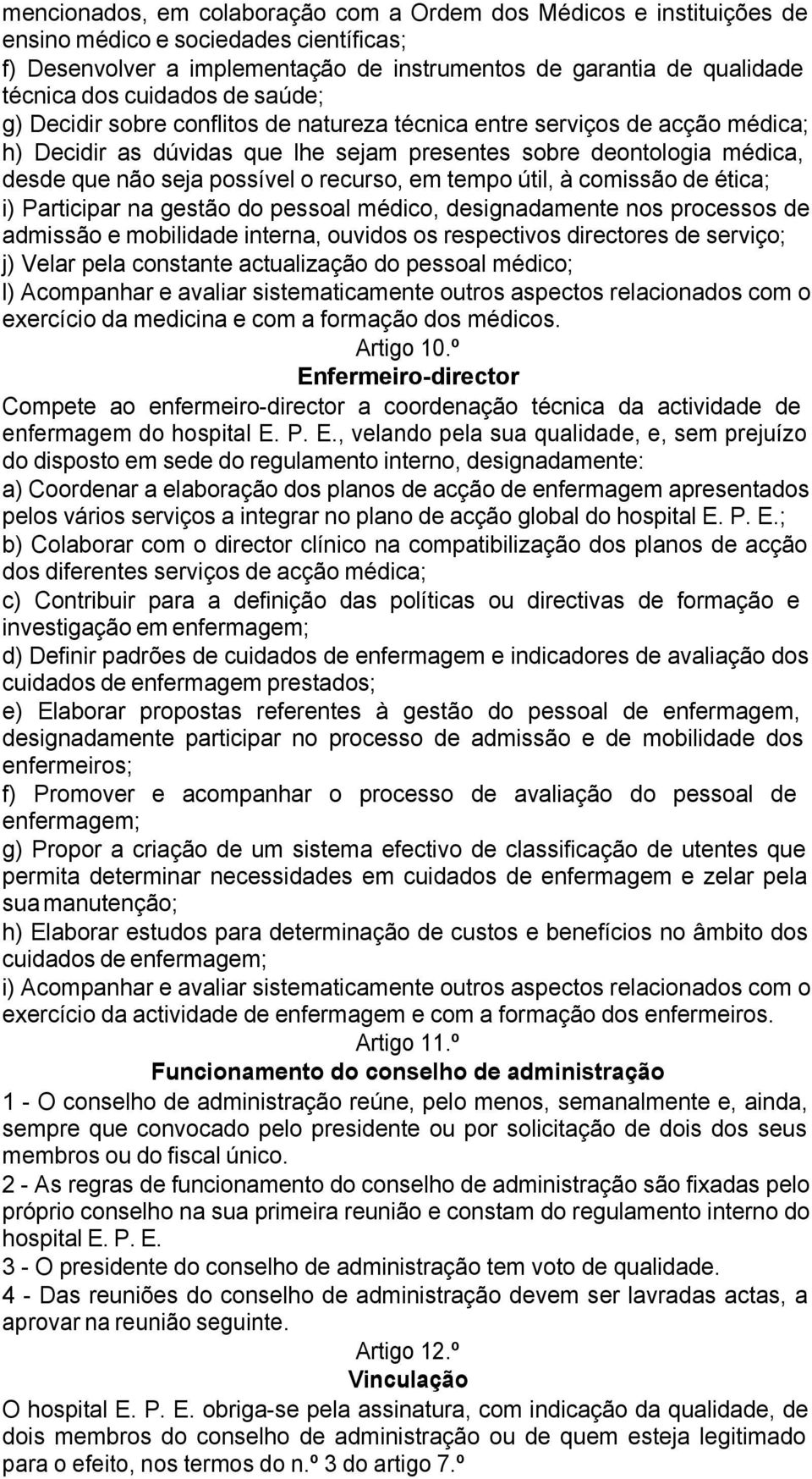 recurso, em tempo útil, à comissão de ética; i) Participar na gestão do pessoal médico, designadamente nos processos de admissão e mobilidade interna, ouvidos os respectivos directores de serviço; j)