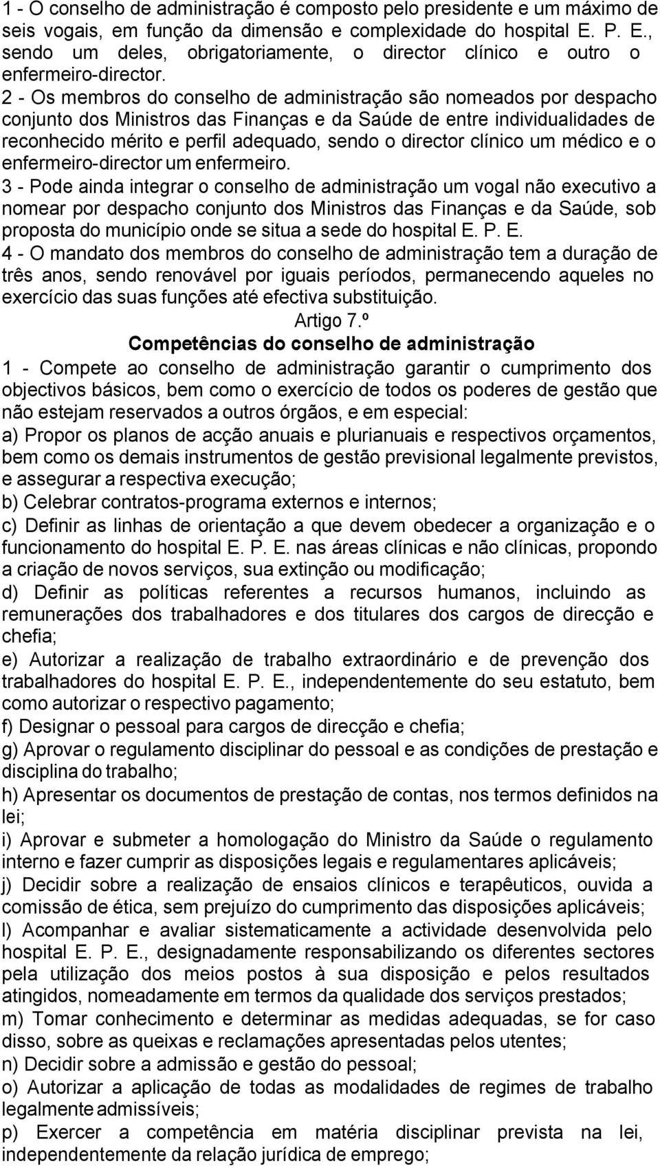 2 - Os membros do conselho de administração são nomeados por despacho conjunto dos Ministros das Finanças e da Saúde de entre individualidades de reconhecido mérito e perfil adequado, sendo o