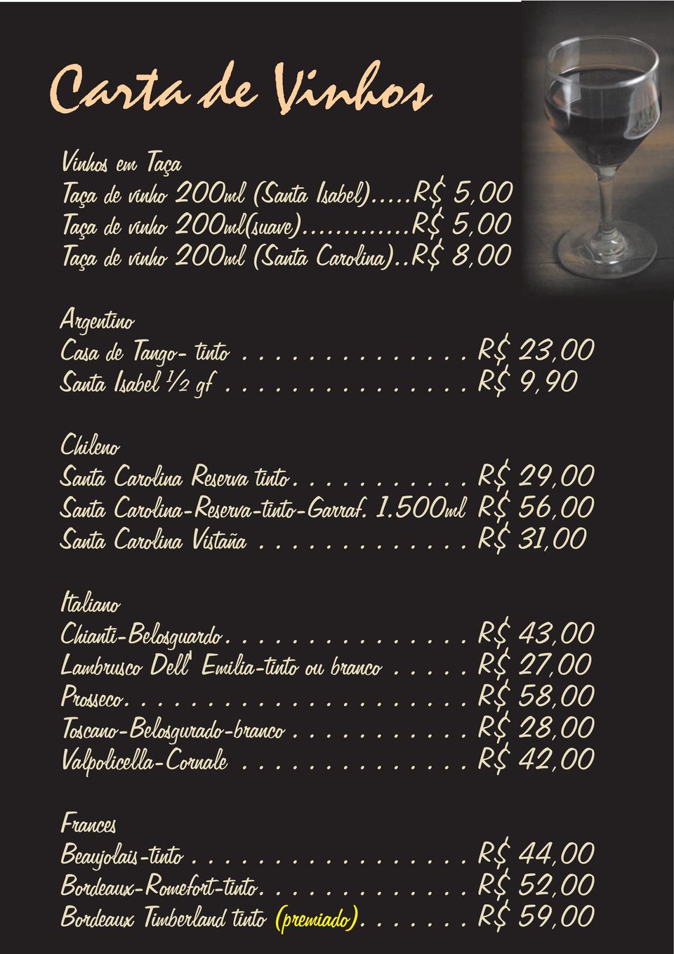 ............ R$ 31,00 Italiano Chianti-Belosguardo............... R$ 43,00 Lambrusco Dell' Emilia-tinto ou branco..... R$ 27,00 Prosseco..................... R$ 58,00 Toscano-Belosgurado-branco.