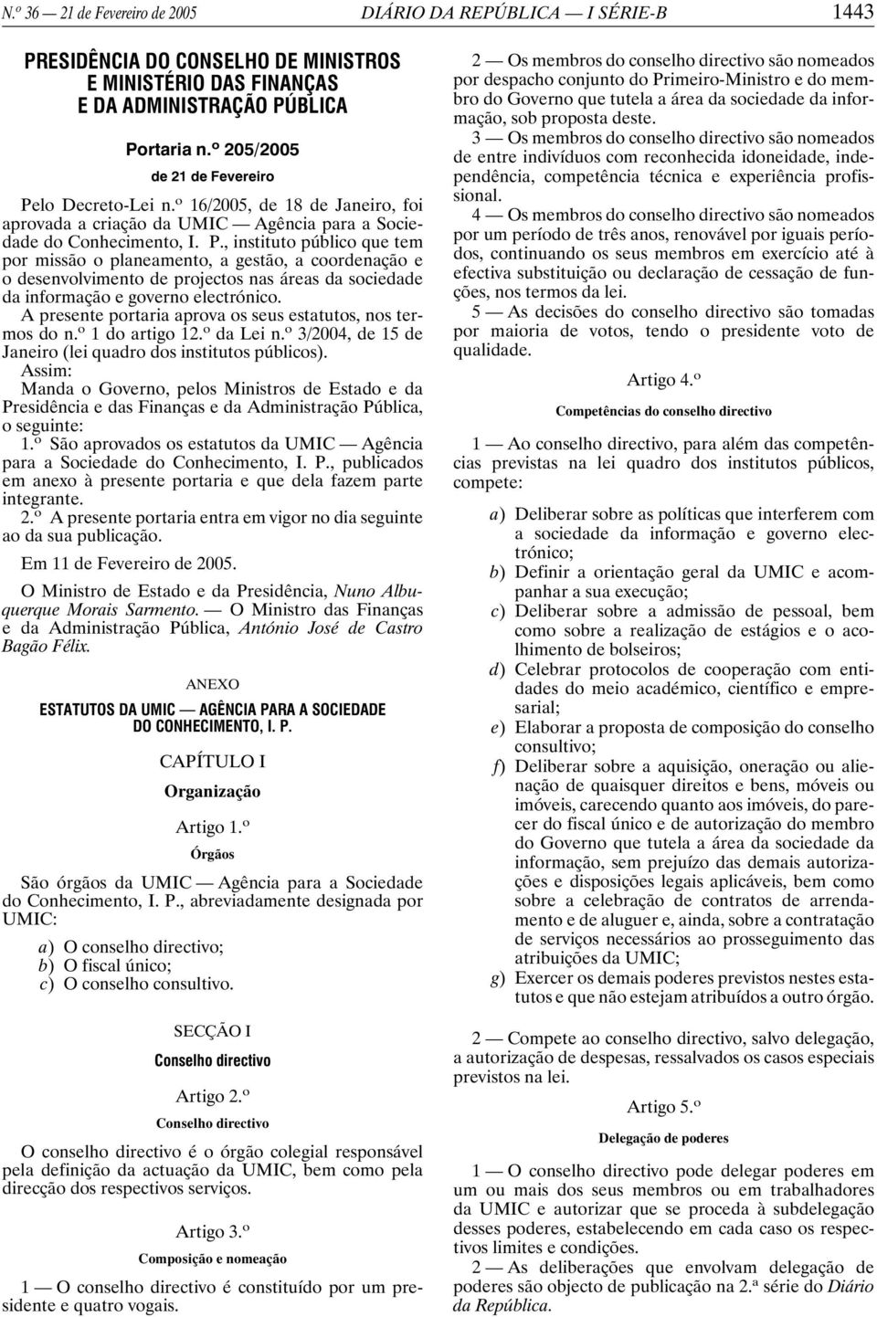 lo Decreto-Lei n. o 16/2005, de 18 de Janeiro, foi aprovada a criação da UMIC Agência para a Sociedade do Conhecimento, I. P.