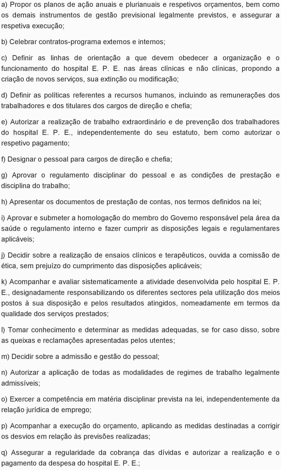 P. E. nas áreas clínicas e não clínicas, propondo a criação de novos serviços, sua extinção ou modificação; d) Definir as políticas referentes a recursos humanos, incluindo as remunerações dos