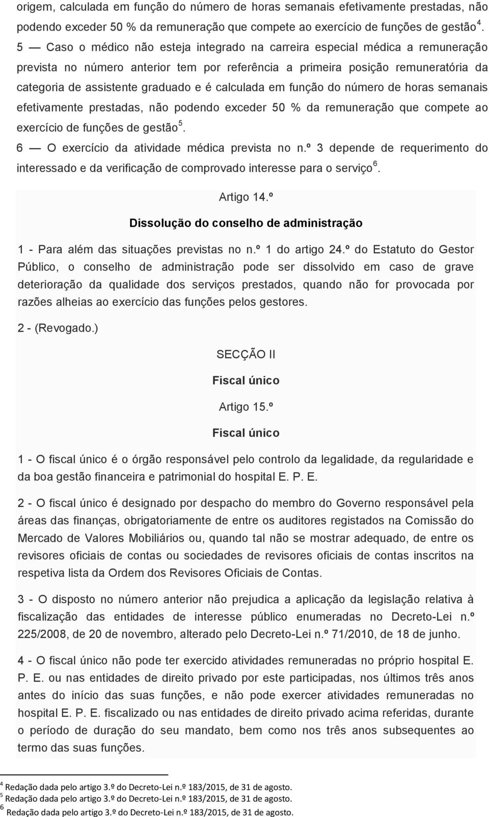 calculada em função do número de horas semanais efetivamente prestadas, não podendo exceder 50 % da remuneração que compete ao exercício de funções de gestão 5.