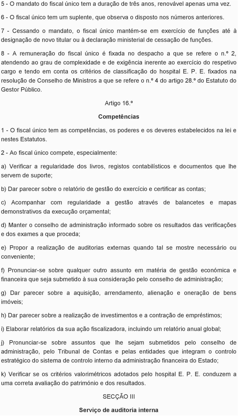 8 - A remuneração do fiscal único é fixada no despacho a que se refere o n.