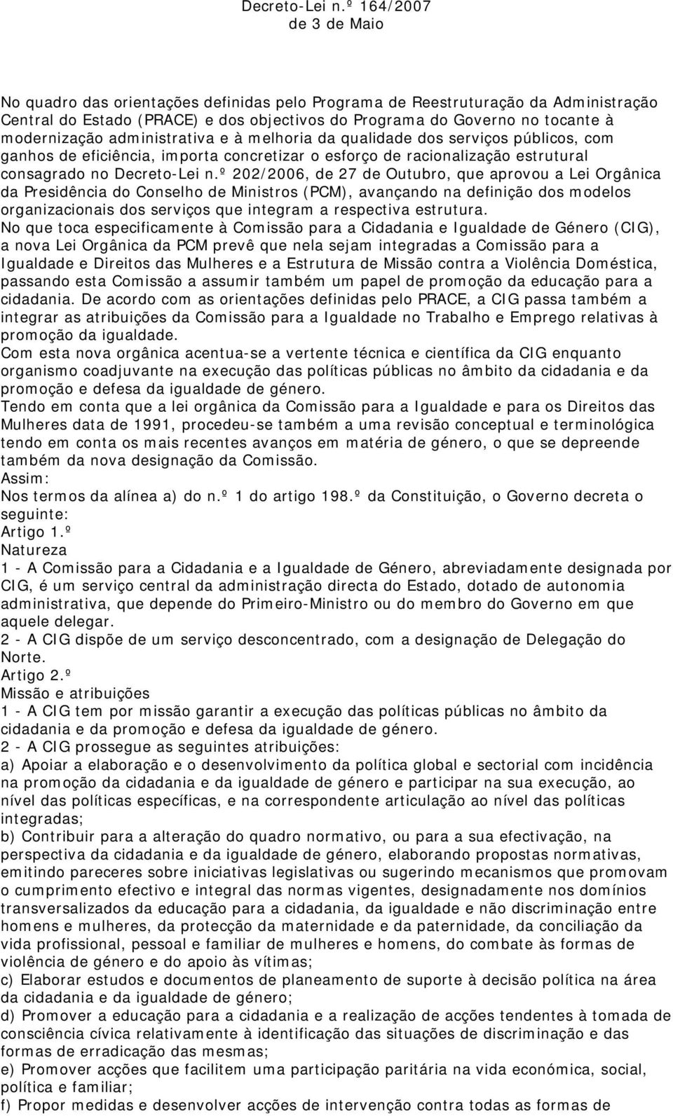 modernização administrativa e à melhoria da qualidade dos serviços públicos, com ganhos de eficiência, importa concretizar o esforço de racionalização estrutural consagrado no º 202/2006, de 27 de