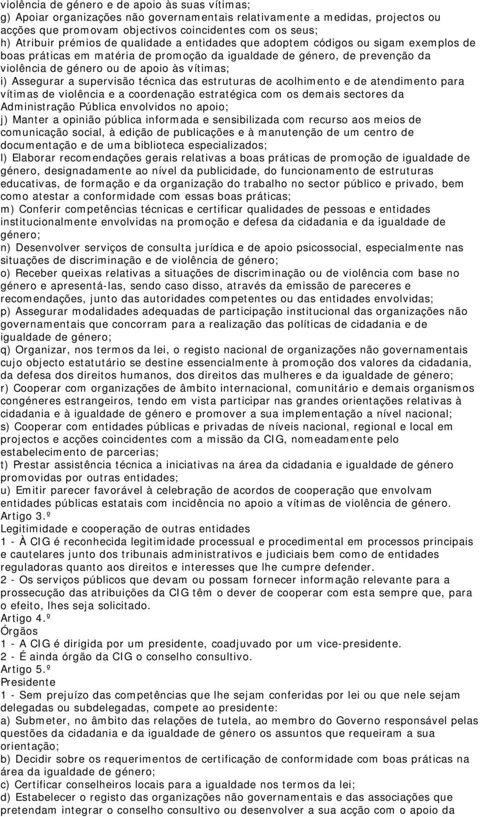 Assegurar a supervisão técnica das estruturas de acolhimento e de atendimento para vítimas de violência e a coordenação estratégica com os demais sectores da Administração Pública envolvidos no