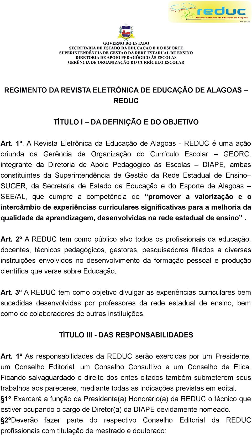 A Revista Eletrônica da Educação de Alagoas - REDUC é uma ação oriunda da Gerência de Organização do Currículo Escolar GEORC, integrante da Diretoria de Apoio Pedagógico às Escolas DIAPE, ambas