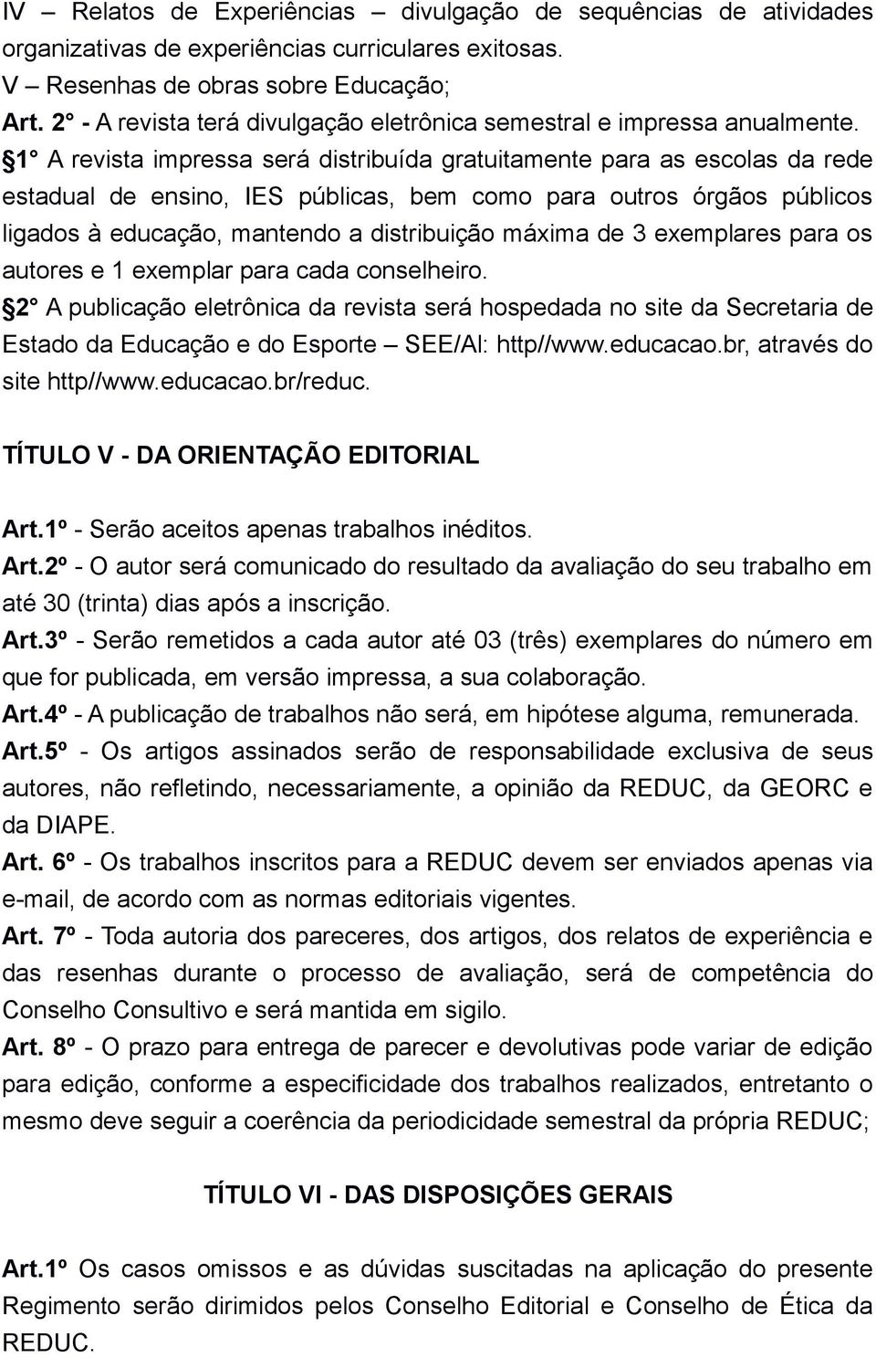 1 A revista impressa será distribuída gratuitamente para as escolas da rede estadual de ensino, IES públicas, bem como para outros órgãos públicos ligados à educação, mantendo a distribuição máxima