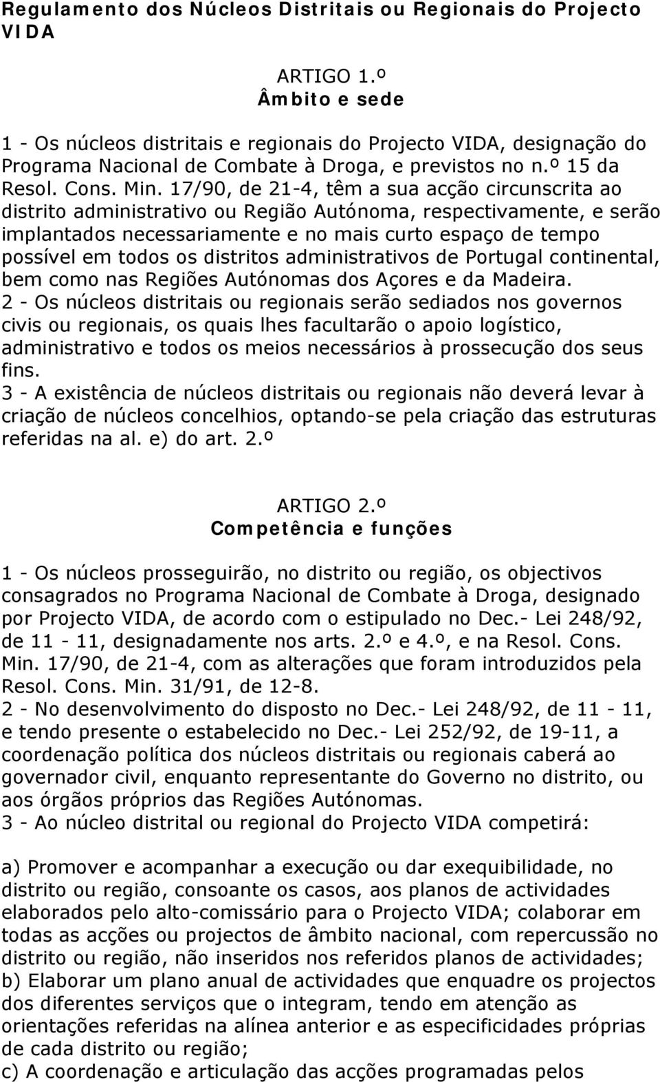 17/90, de 21-4, têm a sua acção circunscrita ao distrito administrativo ou Região Autónoma, respectivamente, e serão implantados necessariamente e no mais curto espaço de tempo possível em todos os