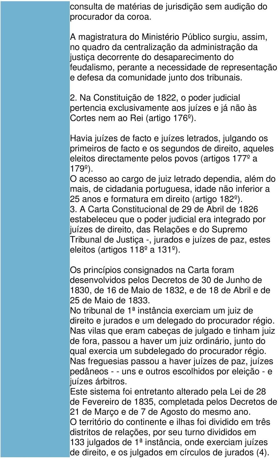 da comunidade junto dos tribunais. 2. Na Constituição de 1822, o poder judicial pertencia exclusivamente aos juízes e já não às Cortes nem ao Rei (artigo 176º).