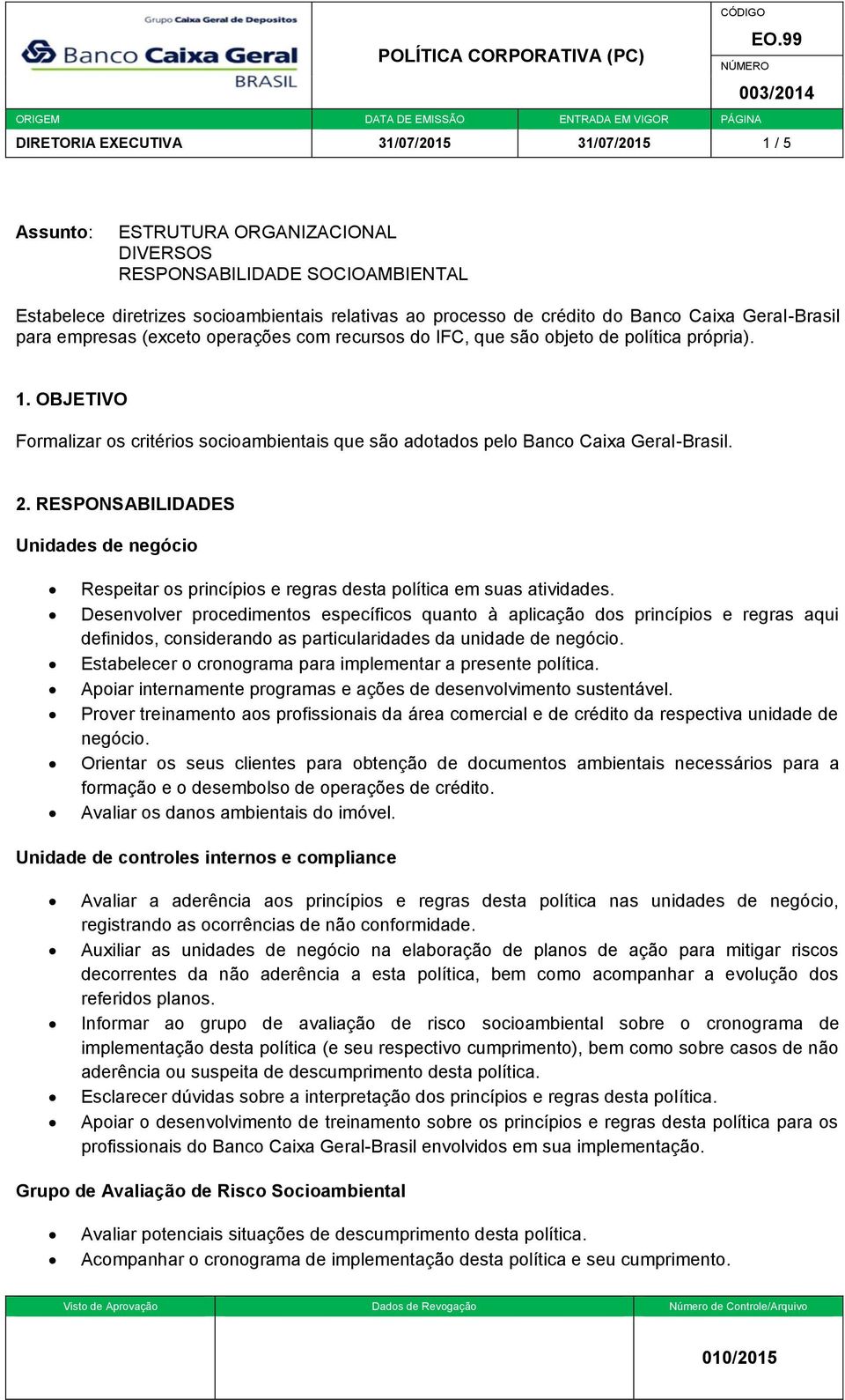 OBJETIVO Formalizar os critérios socioambientais que são adotados pelo Banco Caixa Geral-Brasil. 2.