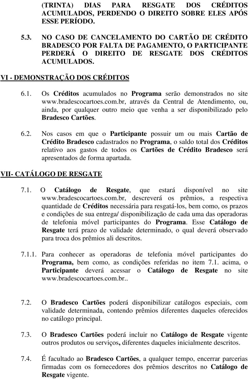 Os Créditos acumulados no Programa serão demonstrados no site www.bradescocartoes.com.