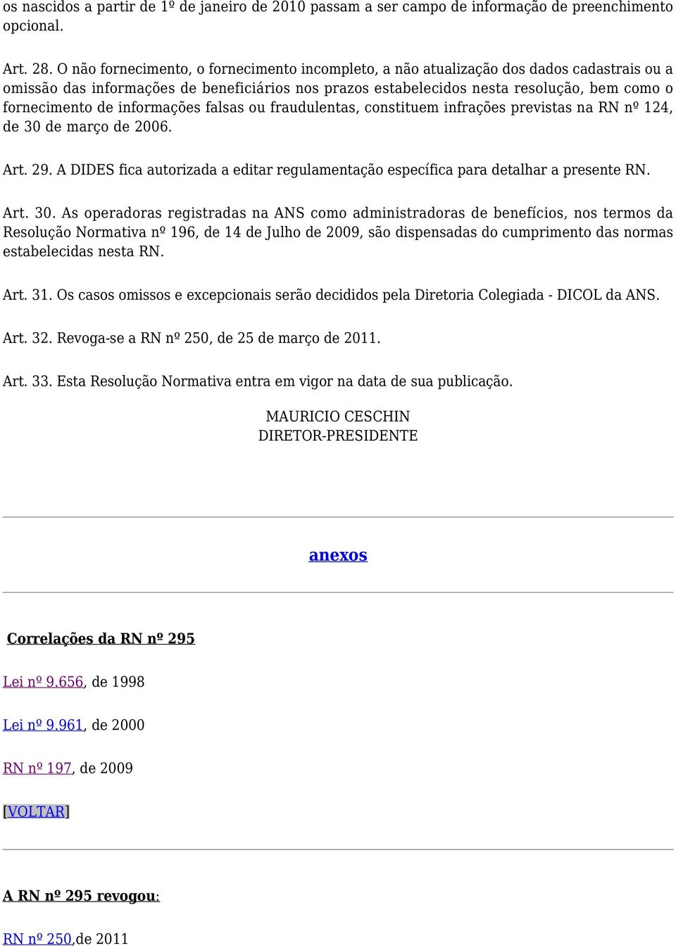 de informações falsas ou fraudulentas, constituem infrações previstas na RN nº 124, de 30 de março de 2006. Art. 29.