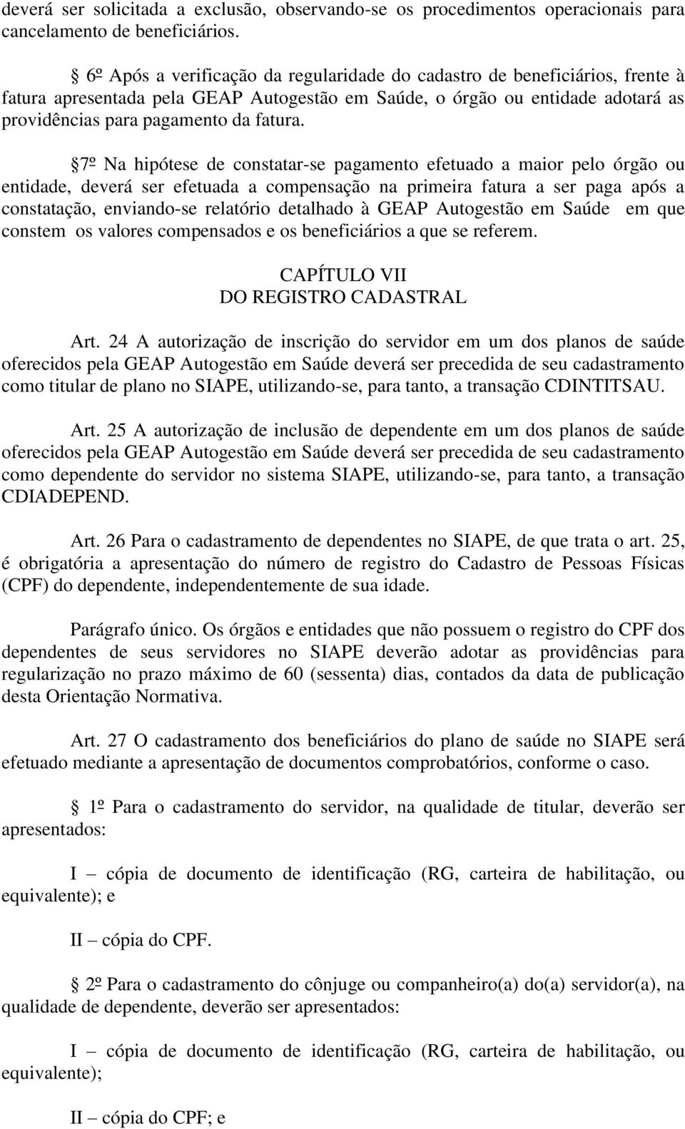 7º Na hipótese de constatar-se pagamento efetuado a maior pelo órgão ou entidade, deverá ser efetuada a compensação na primeira fatura a ser paga após a constatação, enviando-se relatório detalhado à