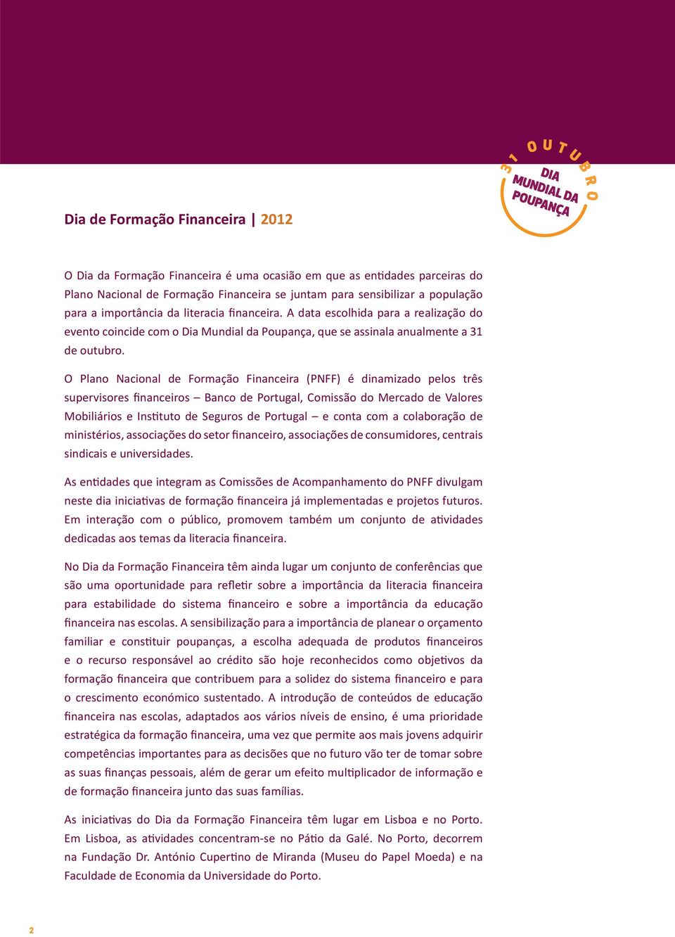 O Plano Nacional de Formação Financeira (PNFF) é dinamizado pelos três supervisores financeiros Banco de Portugal, Comissão do Mercado de Valores Mobiliários e Instituto de Seguros de Portugal e