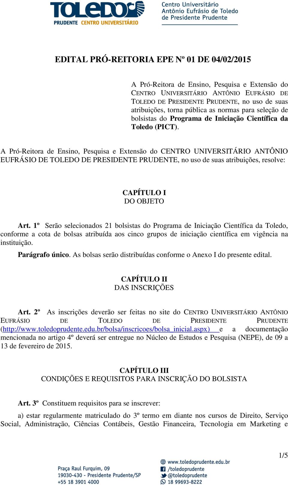 A Pró-Reitora de Ensino, Pesquisa e Extensão do CENTRO UNIVERSITÁRIO ANTÔNIO EUFRÁSIO DE TOLEDO DE PRESIDENTE PRUDENTE, no uso de suas atribuições, resolve: CAPÍTULO I DO OBJETO Art.