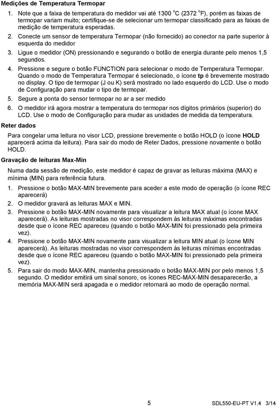 temperatura esperadas. 2. Conecte um sensor de temperatura Termopar (não fornecido) ao conector na parte superior à esquerda do medidor 3.