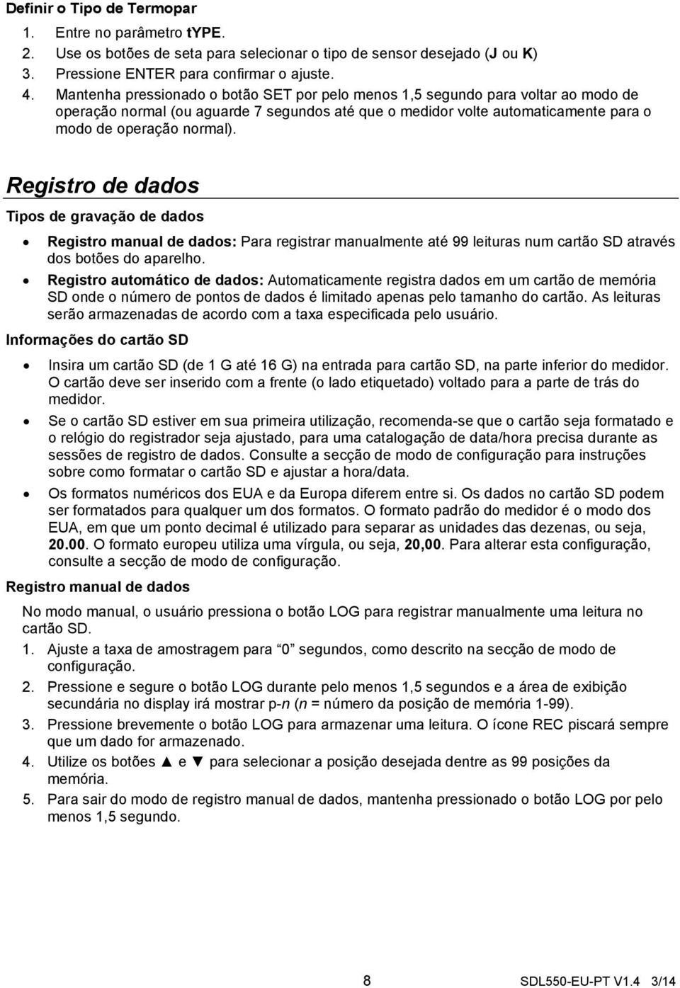 Registro de dados Tipos de gravação de dados Registro manual de dados: Para registrar manualmente até 99 leituras num cartão SD através dos botões do aparelho.