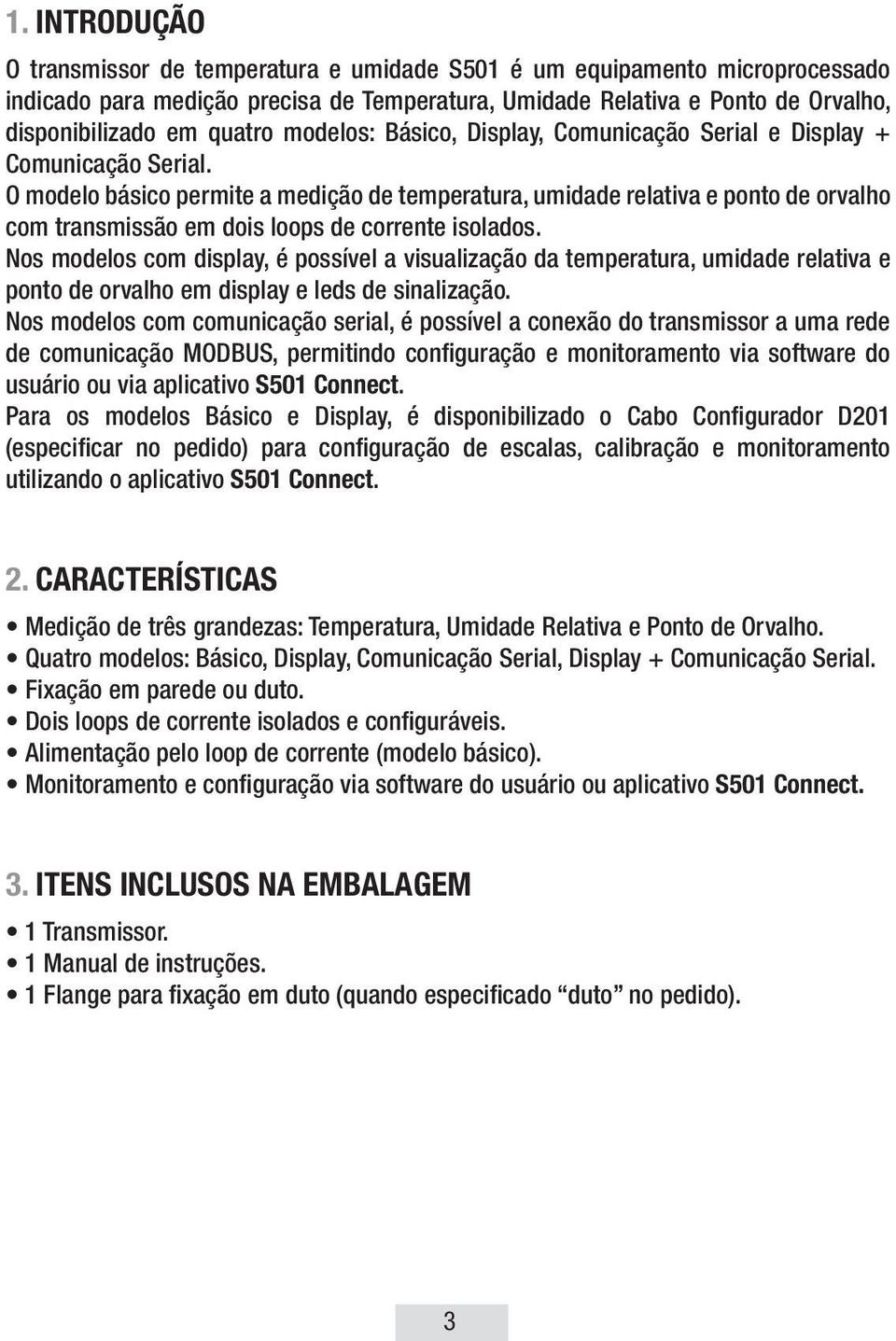 O modelo básico permite a medição de temperatura, umidade relativa e ponto de orvalho com transmissão em dois loops de corrente isolados.