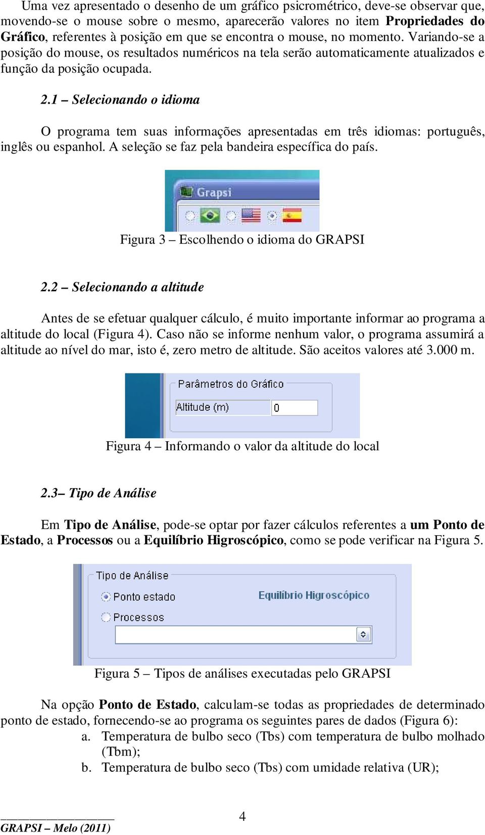 1 Selecionando o idioma O programa tem suas informações apresentadas em três idiomas: português, inglês ou espanhol. A seleção se faz pela bandeira específica do país.