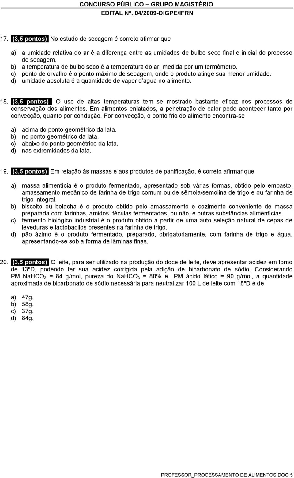 d) umidade absoluta é a quantidade de vapor d agua no alimento. 18. (3,5 pontos) O uso de altas temperaturas tem se mostrado bastante eficaz nos processos de conservação dos alimentos.