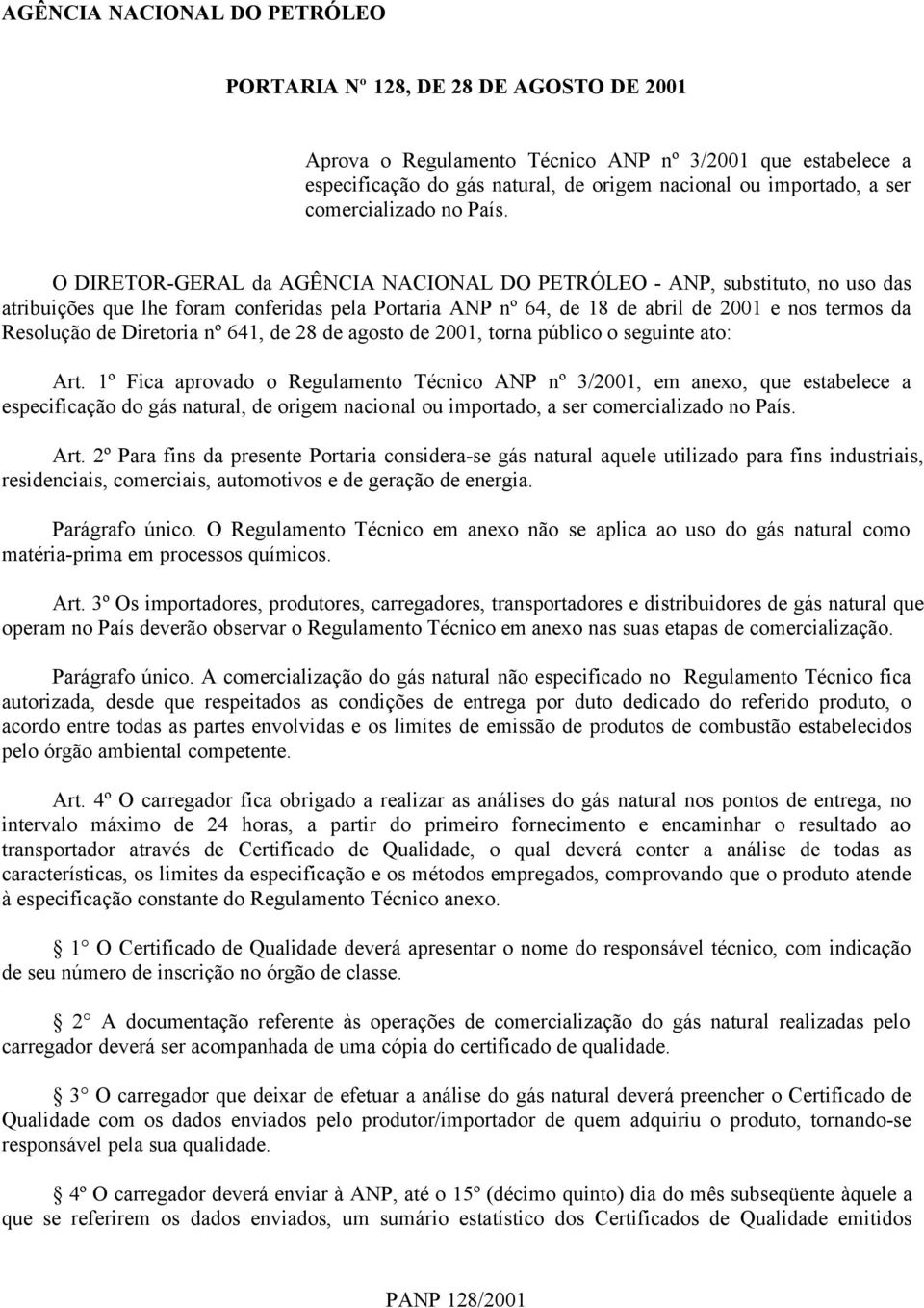 O DIRETOR-GERAL da AGÊNCIA NACIONAL DO PETRÓLEO - ANP, substituto, no uso das atribuições que lhe foram conferidas pela Portaria ANP nº 64, de 18 de abril de 2001 e nos termos da Resolução de