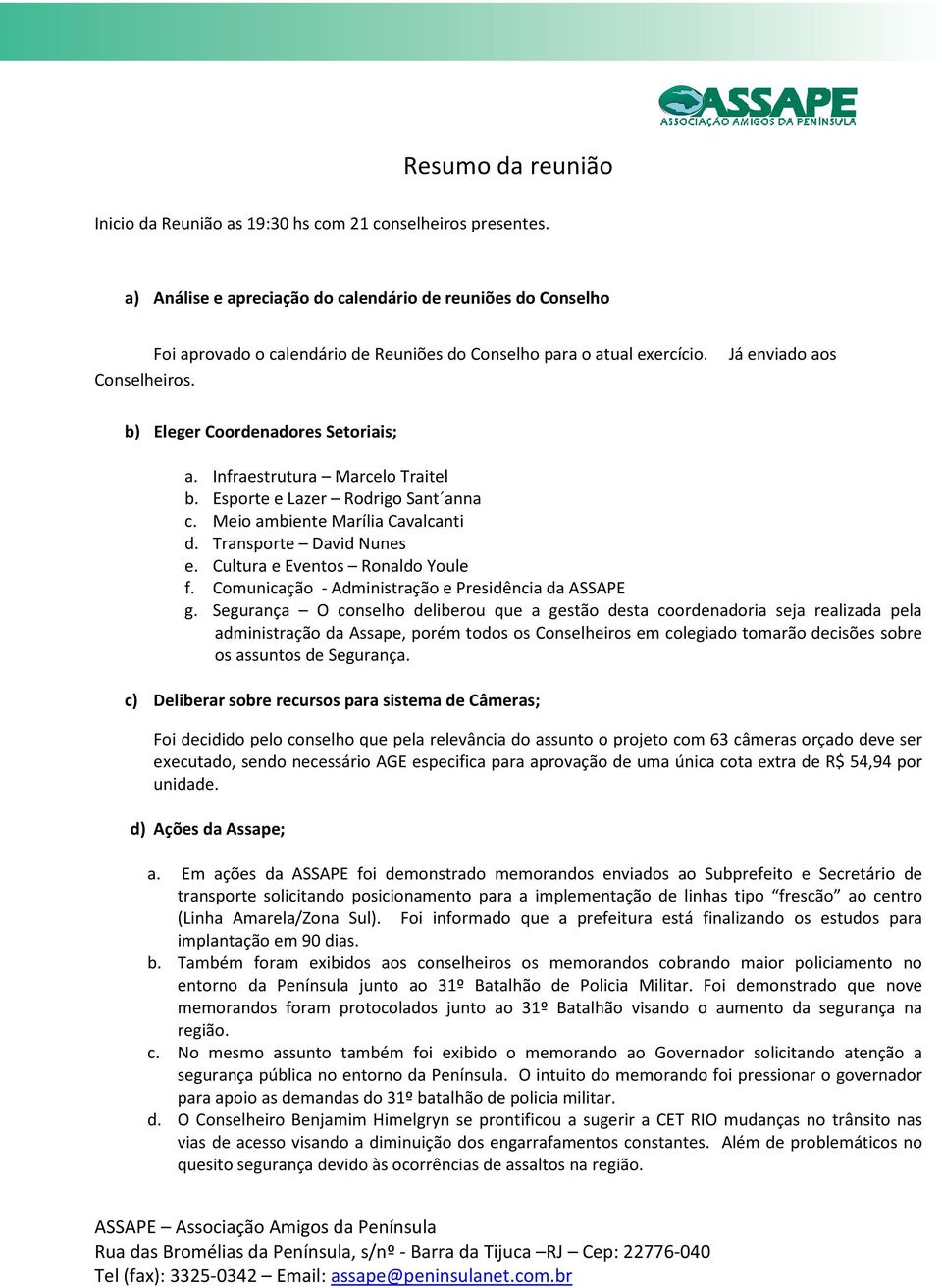 b) Eleger Coordenadores Setoriais; a. Infraestrutura Marcelo Traitel b. Esporte e Lazer Rodrigo Sant anna c. Meio ambiente Marília Cavalcanti d. Transporte David Nunes e.