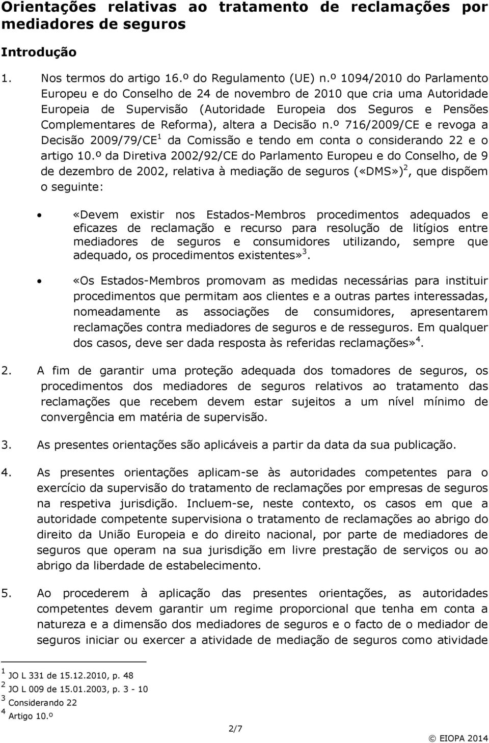 a Decisão n.º 716/2009/CE e revoga a Decisão 2009/79/CE 1 da Comissão e tendo em conta o considerando 22 e o artigo 10.