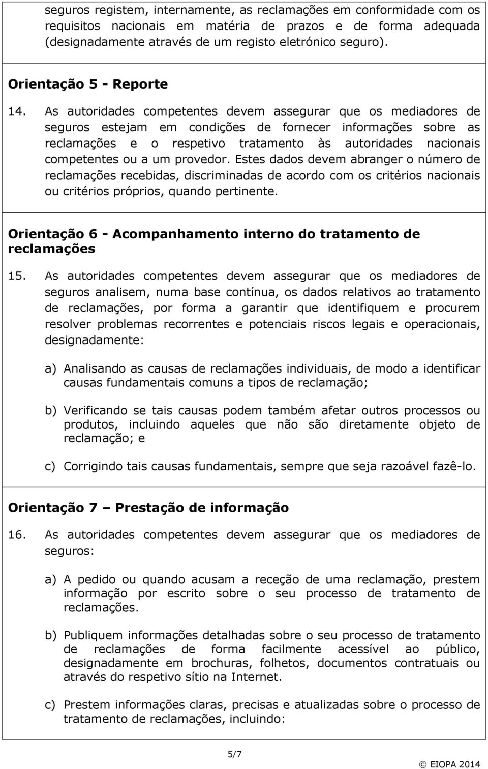 As autoridades competentes devem assegurar que os mediadores de seguros estejam em condições de fornecer informações sobre as reclamações e o respetivo tratamento às autoridades nacionais competentes