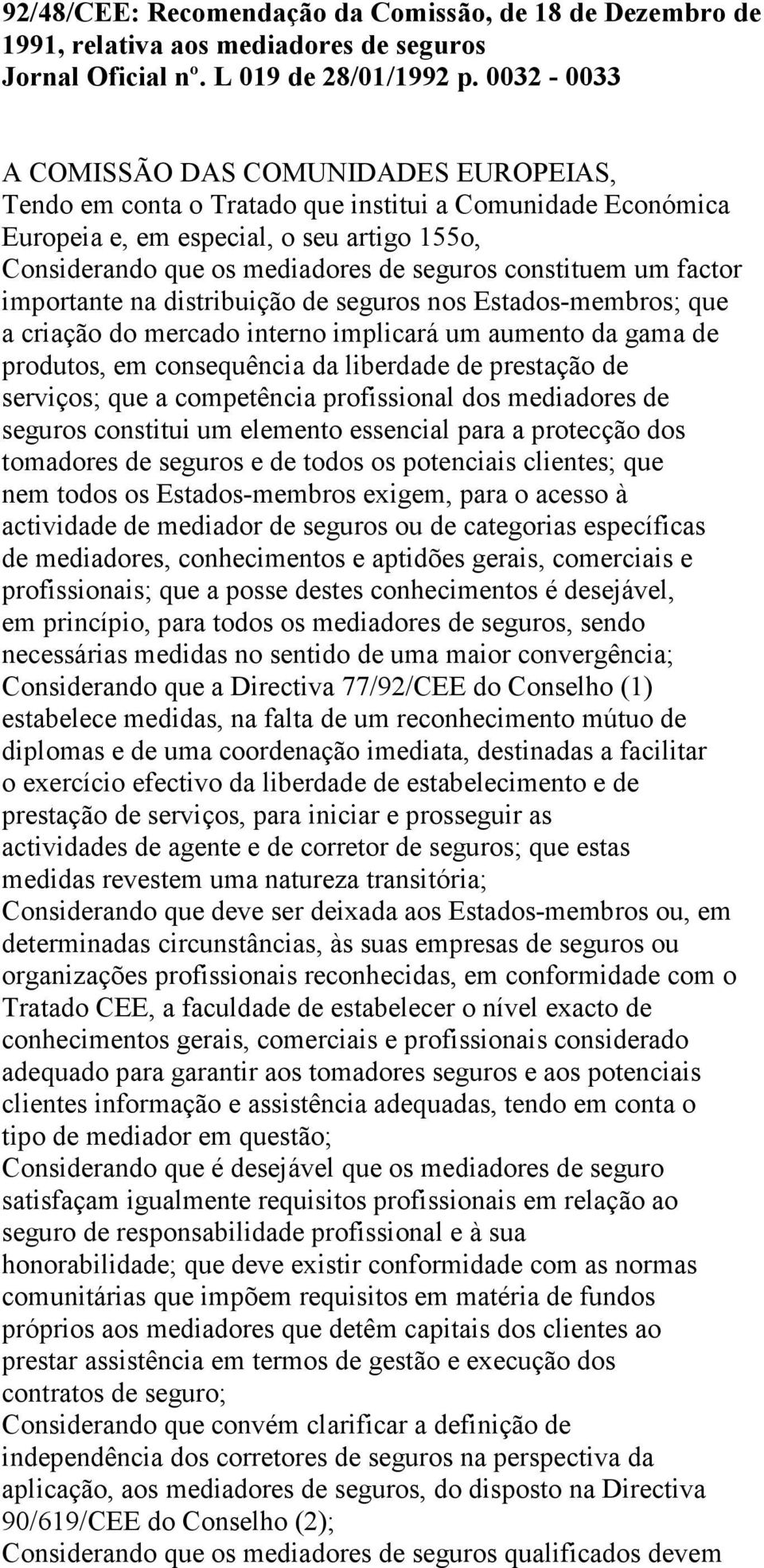 constituem um factor importante na distribuição de seguros nos Estados-membros; que a criação do mercado interno implicará um aumento da gama de produtos, em consequência da liberdade de prestação de