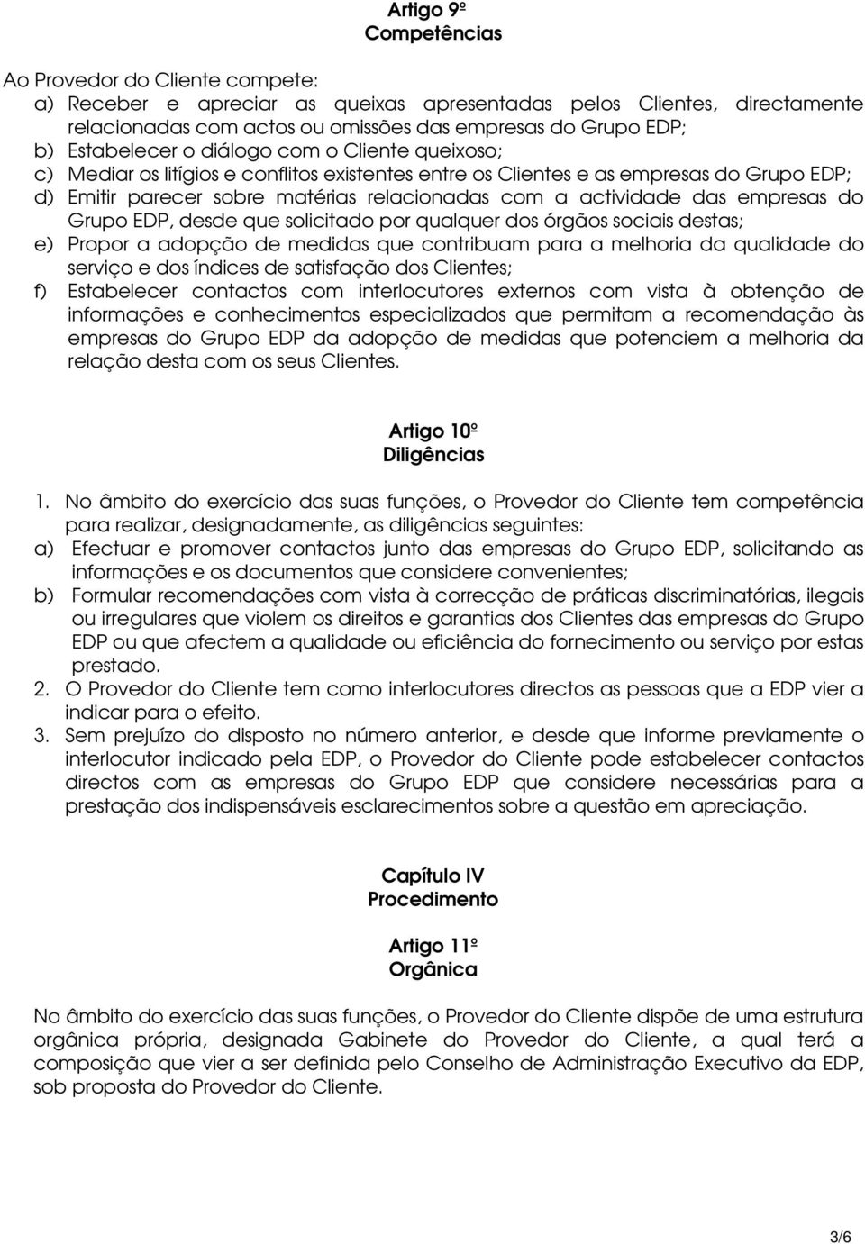 das empresas do Grupo EDP, desde que solicitado por qualquer dos órgãos sociais destas; e) Propor a adopção de medidas que contribuam para a melhoria da qualidade do serviço e dos índices de