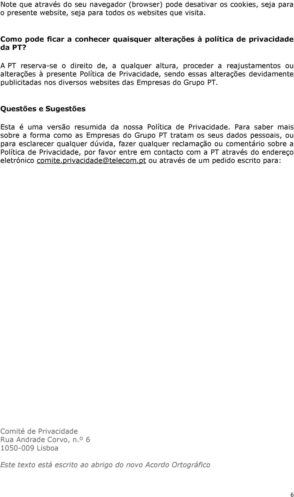 A PT reserva-se o direito de, a qualquer altura, proceder a reajustamentos ou alterações à presente Política de Privacidade, sendo essas alterações devidamente publicitadas nos diversos websites das