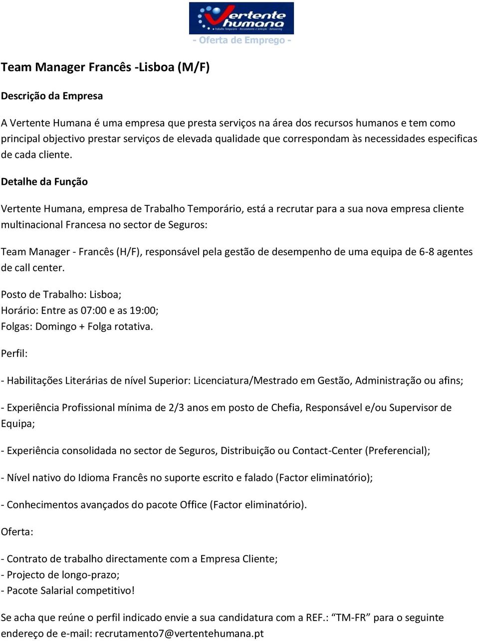 agentes de call center. Posto de Trabalho: Lisboa; Horário: Entre as 07:00 e as 19:00; Folgas: Domingo + Folga rotativa.